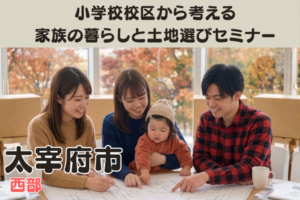 【太宰府市】水城小・水城西小・太宰府西小・国分小校区での土地選びセミナー